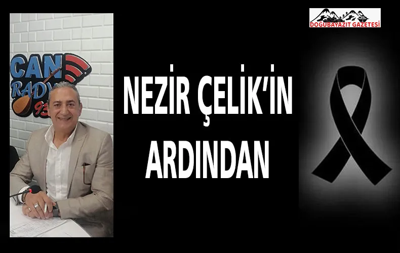 NEZİR ÇELİK’İN ARDINDAN