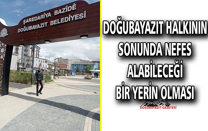 SONUNDA DOĞUBAYAZIT’TA NEFES ALACAK BİR PARK YAPILMIŞ