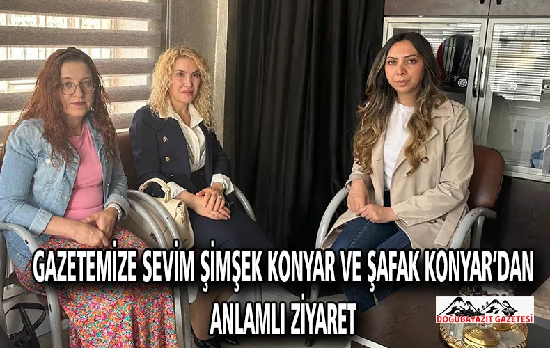 GAZETEMİZE SEVİM ŞİMŞEK KONYAR VE ŞAFAK KONYAR’DAN ANLAMLI ZİYARET