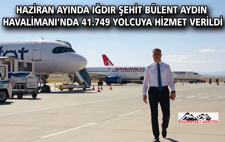 HAZİRAN AYINDA IĞDIR ŞEHİT BÜLENT AYDIN HAVALİMANI’NDA 41.749 YOLCUYA HİZMET VERİLDİ