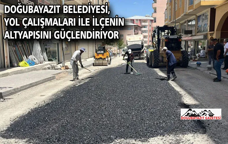 Doğubayazıt Belediyesi, Yol Çalışmaları ile İlçenin Altyapısını Güçlendiriyor