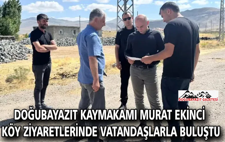 Doğubayazıt Kaymakamı Murat Ekinci Köy Ziyaretlerinde Vatandaşlarla Buluştu