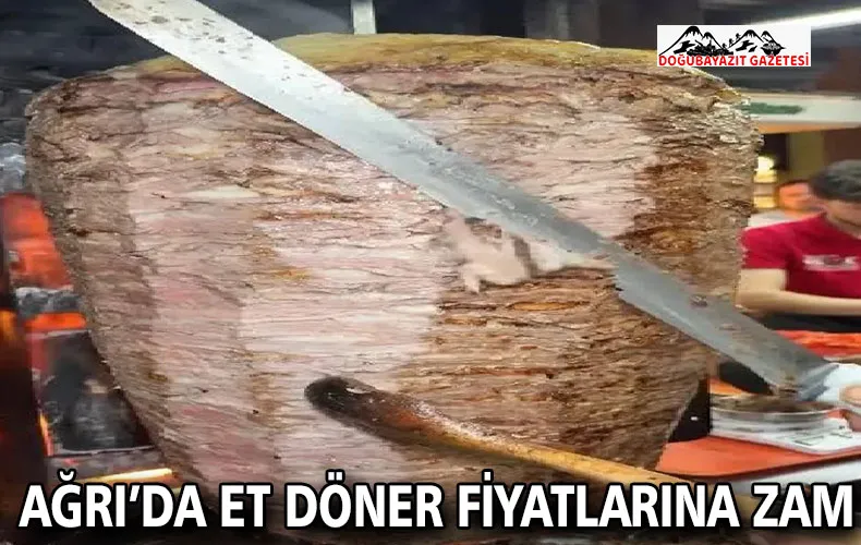 Ağrı’da Et Döner Fiyatlarına Zam: 100 Gram 230 TL, 150 Gram 345 TL Oldu