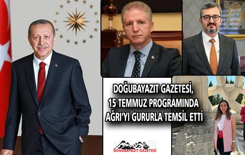 DOĞUBAYAZIT GAZETESİ, 15 TEMMUZ PROGRAMINDA AĞRI’YI GURURLA TEMSİL ETTİ