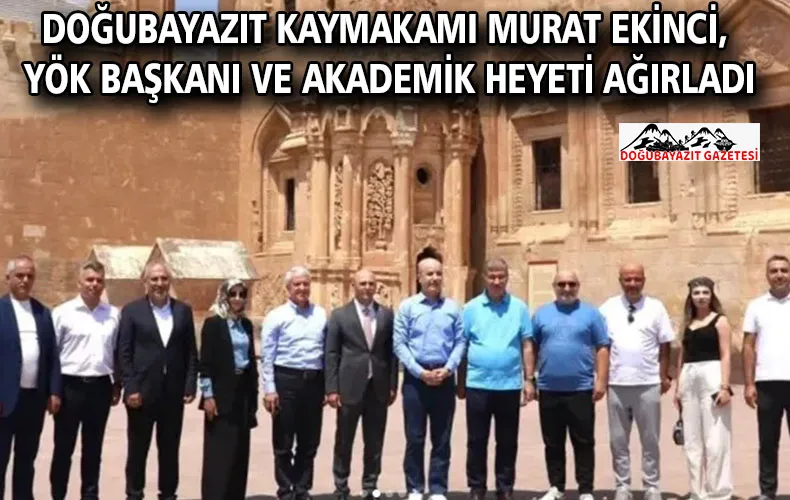 Doğubayazıt Kaymakamı Murat Ekinci, YÖK Başkanı ve Akademik Heyeti Ağırladı