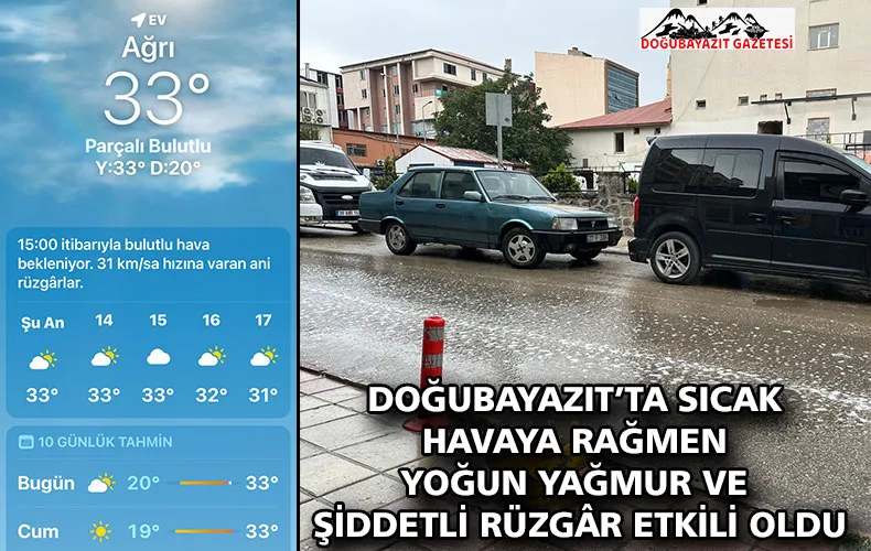 DOĞUBAYAZIT’TA SICAK HAVAYA RAĞMEN YOĞUN YAĞMUR VE ŞİDDETLİ RÜZGÂR ETKİLİ OLDU