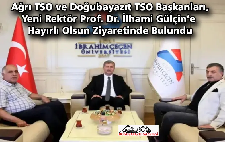 Ağrı TSO ve Doğubayazıt TSO Başkanları, Yeni Rektör Prof. Dr. İlhami Gülçin’e Hayırlı Olsun Ziyaretinde Bulundu