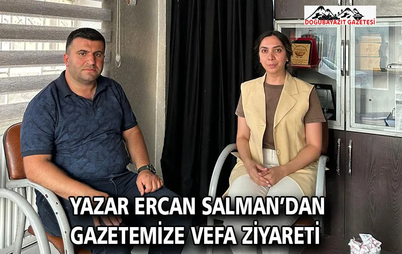 YAZAR ERCAN SALMAN’DAN GAZETEMİZE VEFA ZİYARETİ
