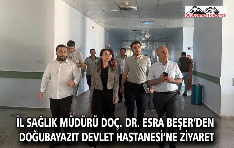 İL SAĞLIK MÜDÜRÜ DOÇ. DR. ESRA BEŞER’DEN DOĞUBAYAZIT DEVLET HASTANESİ’NE ZİYARET