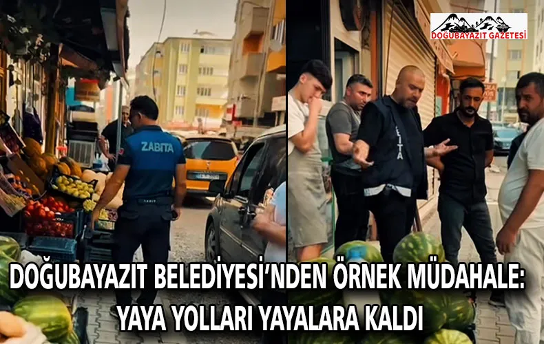 DOĞUBAYAZIT BELEDİYESİ’NDEN ÖRNEK MÜDAHALE: YAYA YOLLARI YAYALARA KALDI