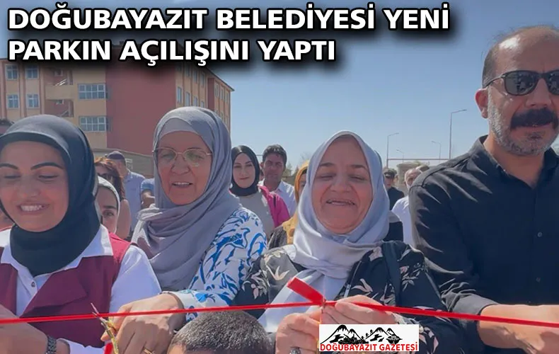 DOĞUBAYAZIT BELEDİYESİ YENİ PARKIN AÇILIŞINI YAPTI