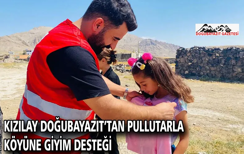 KIZILAY DOĞUBAYAZIT’TAN PULLUTARLA KÖYÜNE GİYİM DESTEĞİ
