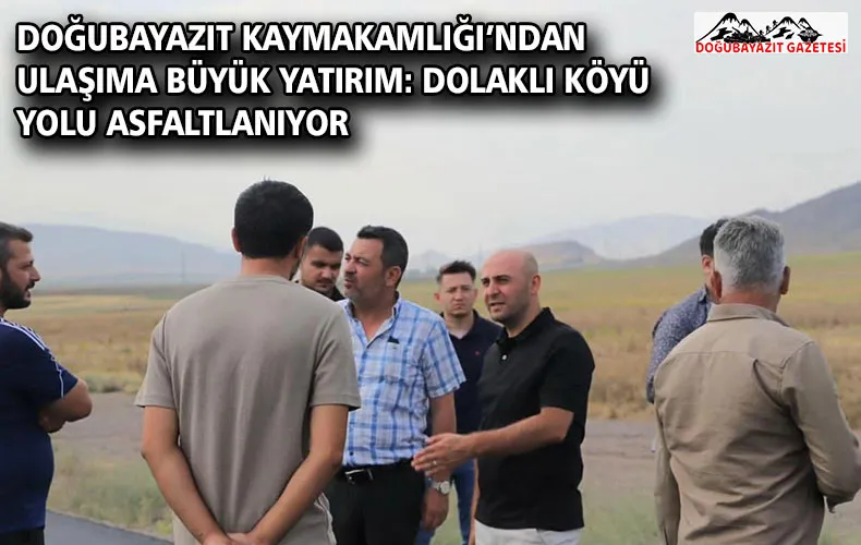 DOĞUBAYAZIT KAYMAKAMLIĞI’NDAN ULAŞIMA BÜYÜK YATIRIM: DOLAKLI KÖYÜ YOLU ASFALTLANIYOR