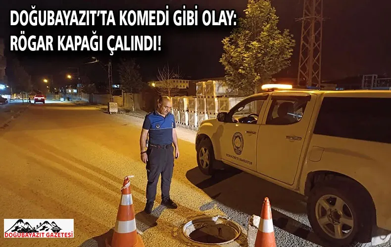 DOĞUBAYAZIT’TA KOMEDİ GİBİ OLAY: RÖGAR KAPAĞI ÇALINDI!