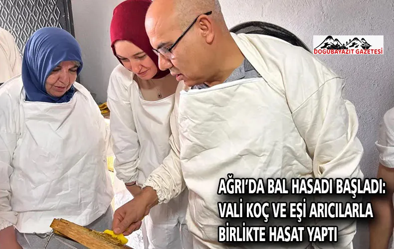 AĞRI’DA BAL HASADI BAŞLADI: VALİ KOÇ VE EŞİ ARICILARLA BİRLİKTE HASAT YAPTI