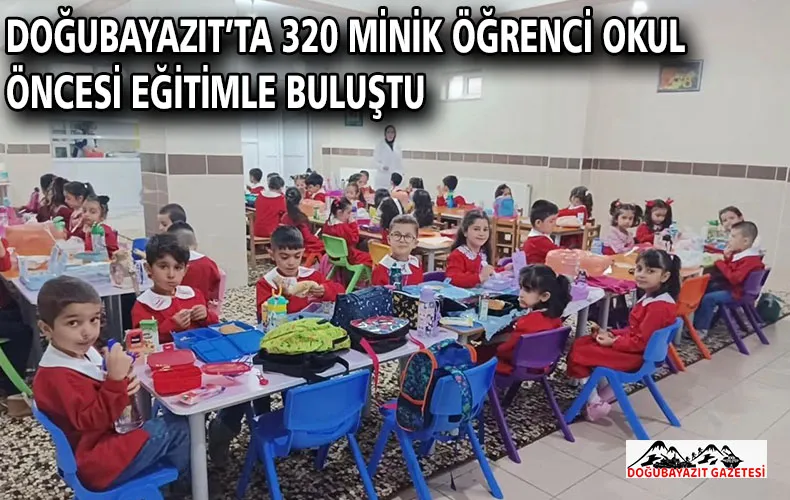 DOĞUBAYAZIT’TA 320 MİNİK ÖĞRENCİ OKUL ÖNCESİ EĞİTİMLE BULUŞTU