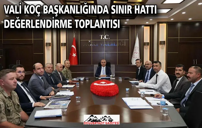 VALİ KOÇ BAŞKANLIĞINDA SINIR HATTI DEĞERLENDİRME TOPLANTISI