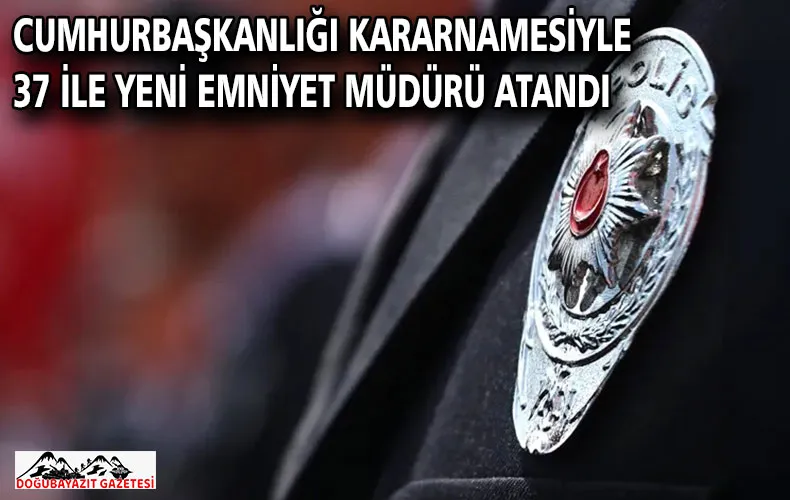 Cumhurbaşkanlığı Kararnamesiyle 37 ile yeni emniyet müdürü atandı