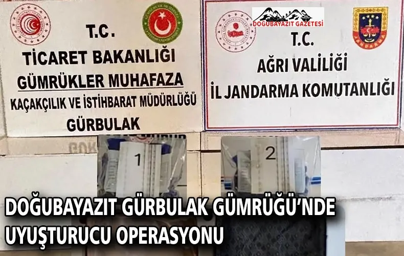 DOĞUBAYAZIT GÜRBULAK GÜMRÜĞÜ’NDE UYUŞTURUCU OPERASYONU