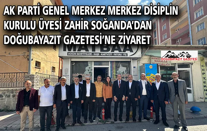 AK PARTİ GENEL MERKEZ MERKEZ DİSİPLİN KURULU ÜYESİ ZAHİR SOĞANDA’DAN DOĞUBAYAZIT GAZETESİ’NE ZİYARET