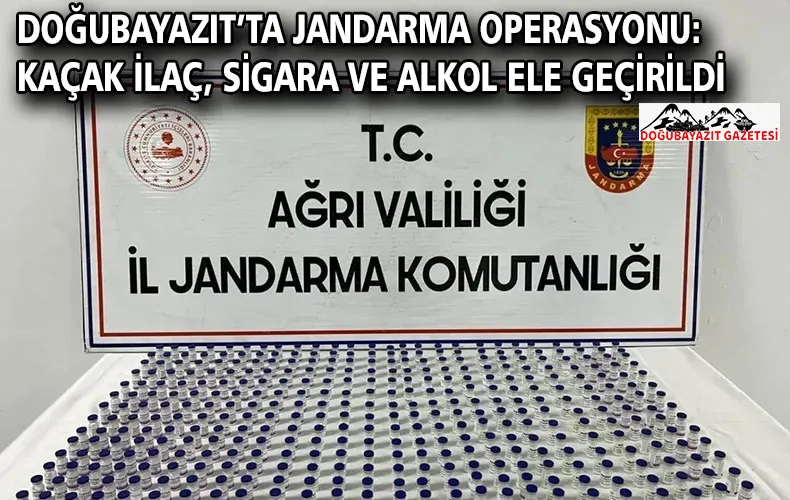 DOĞUBAYAZIT’TA JANDARMA OPERASYONU: KAÇAK İLAÇ, SİGARA VE ALKOL ELE GEÇİRİLDİ