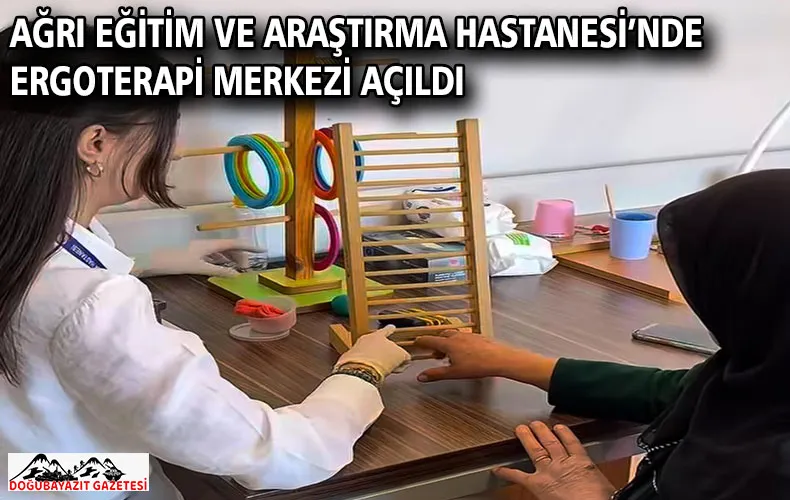 AĞRI EĞİTİM VE ARAŞTIRMA HASTANESİ’NDE ERGOTERAPİ MERKEZİ AÇILDI