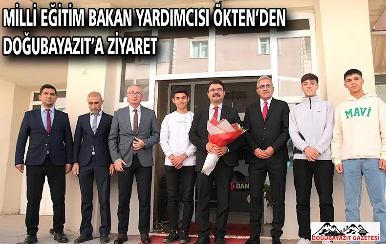MİLLİ EĞİTİM BAKAN YARDIMCISI ÖKTEN’DEN DOĞUBAYAZIT’A ZİYARET