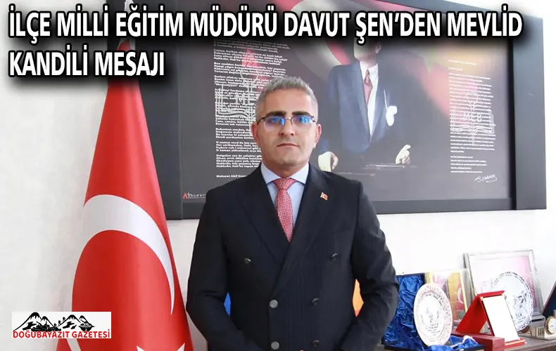 İLÇE MİLLİ EĞİTİM MÜDÜRÜ DAVUT ŞEN’DEN MEVLİD KANDİLİ MESAJI