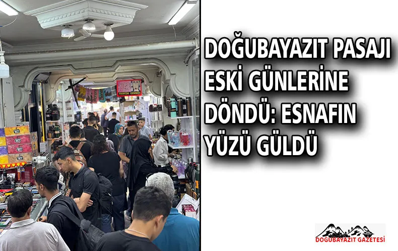 DOĞUBAYAZIT PASAJI ESKİ GÜNLERİNE DÖNDÜ: ESNAFIN YÜZÜ GÜLDÜ
