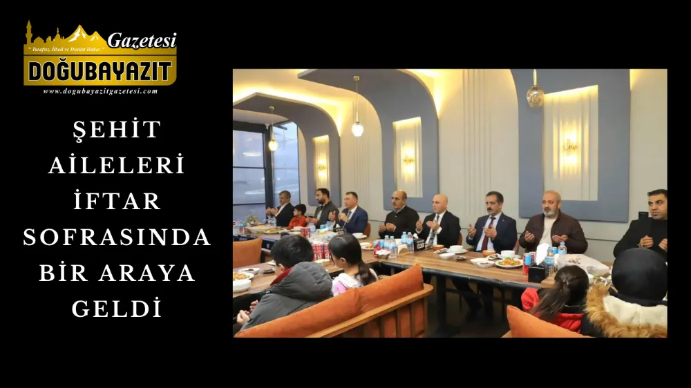 ŞEHİT AİLELERİ İFTAR SOFRASINDA BİR ARAYA GELDİ