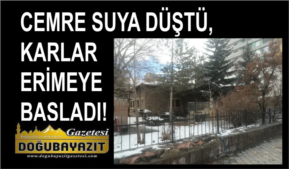 CEMRE SUYA DÜŞTÜ, KARLAR ERİMEYE BAŞLADI!