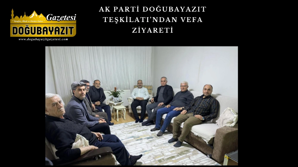 AK PARTİ DOĞUBAYAZIT TEŞKİLATI’NDAN VEFA ZİYARETİ