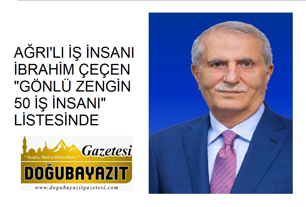 AĞRI'LI İŞ İNSANI İBRAHİM ÇEÇEN "GÖNLÜ ZENGİN 50 İŞ İNSANI" LİSTESİNDE