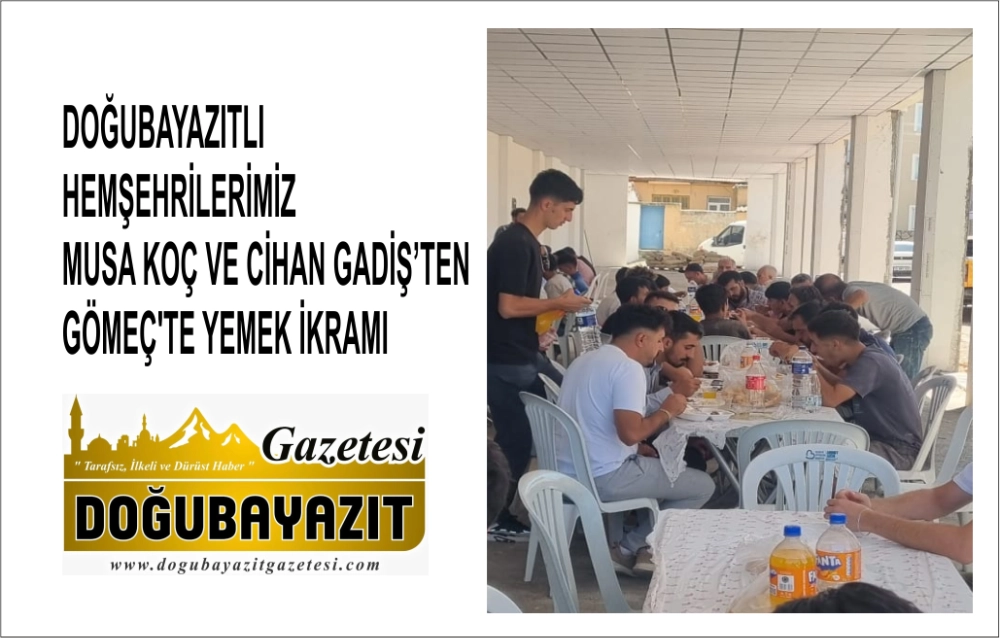 DOĞUBAYAZITLI HEMŞEHRİLERİMİZ MUSA KOÇ VE CİHAN GADİŞ’TEN GÖMEÇ'TE YEMEK İKRAMI