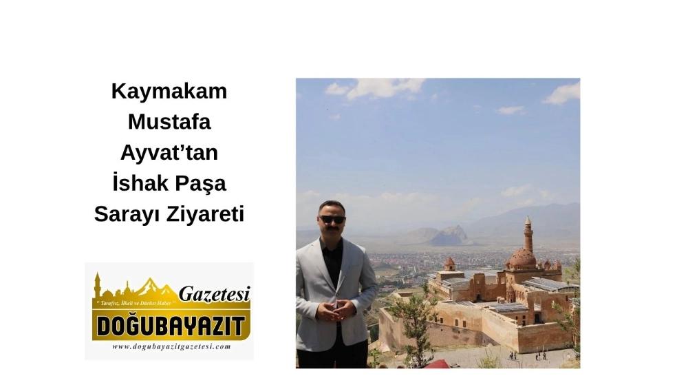 Kaymakam Mustafa Ayvat’tan İshak Paşa Sarayı Ziyareti