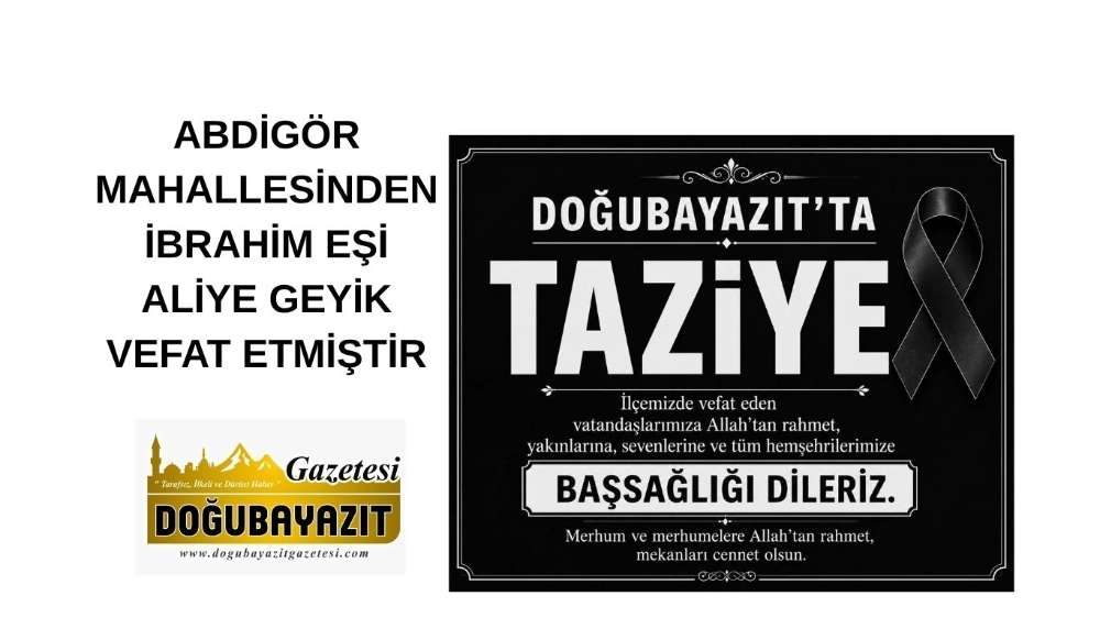 ABDİGÖR MAHALLESİNDEN İBRAHİM EŞİ ALİYE GEYİK VEFAT ETMİŞTİR