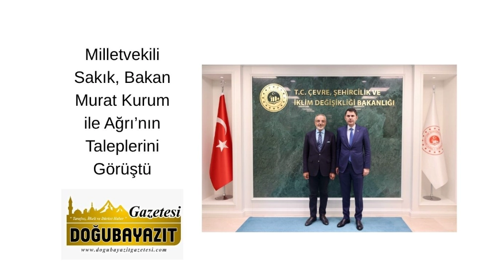 Milletvekili Sakık, Bakan Murat Kurum ile Ağrı’nın Taleplerini Görüştü