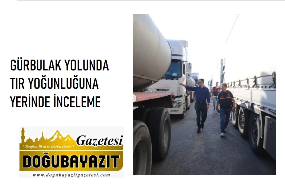 GÜRBULAK YOLUNDA TIR YOĞUNLUĞUNA YERİNDE İNCELEME