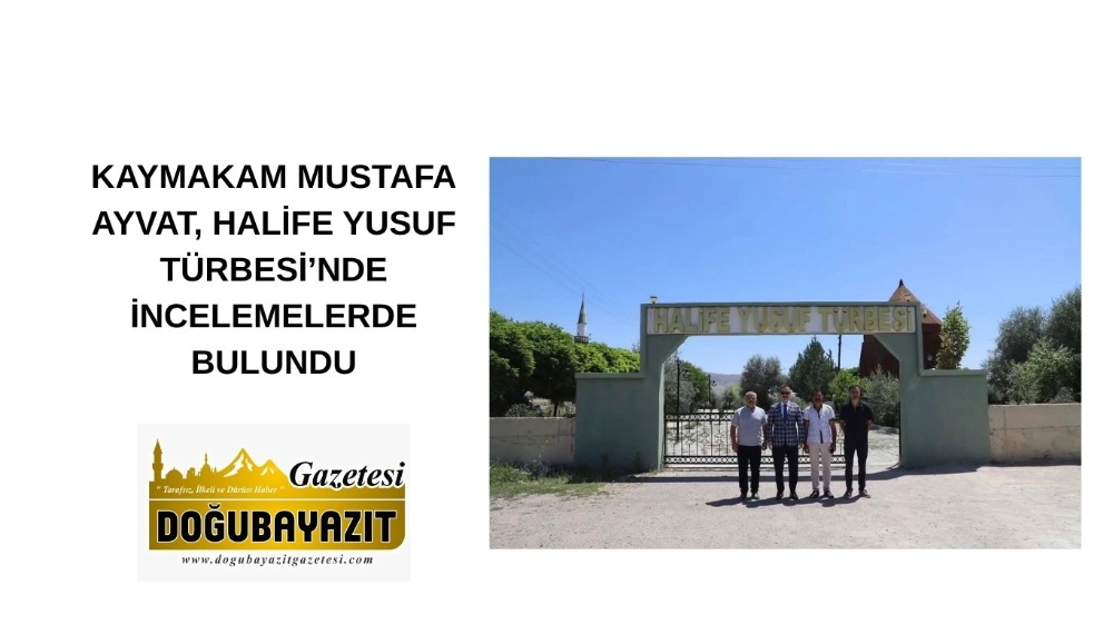 KAYMAKAM MUSTAFA AYVAT, HALİFE YUSUF TÜRBESİ’NDE İNCELEMELERDE BULUNDU