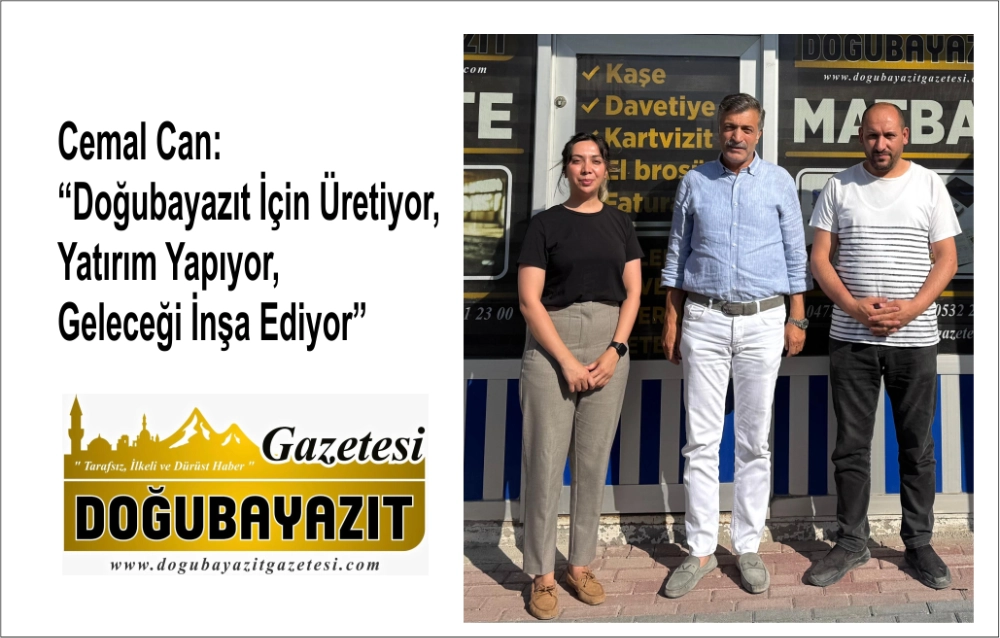 Cemal Can: “Doğubayazıt İçin Üretiyor, Yatırım Yapıyor, Geleceği İnşa Ediyor”
