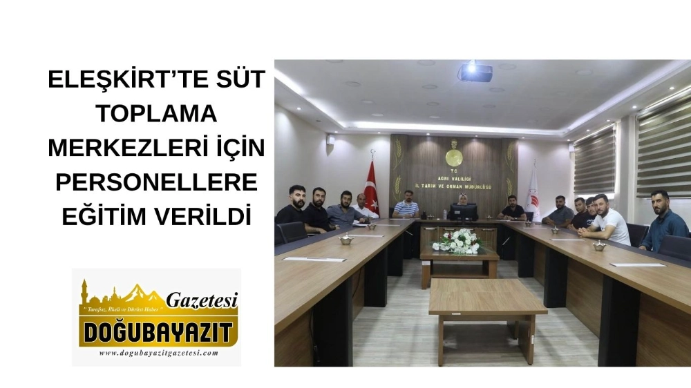 ELEŞKİRT’TE SÜT TOPLAMA MERKEZLERİ İÇİN PERSONELLERE EĞİTİM VERİLDİ
