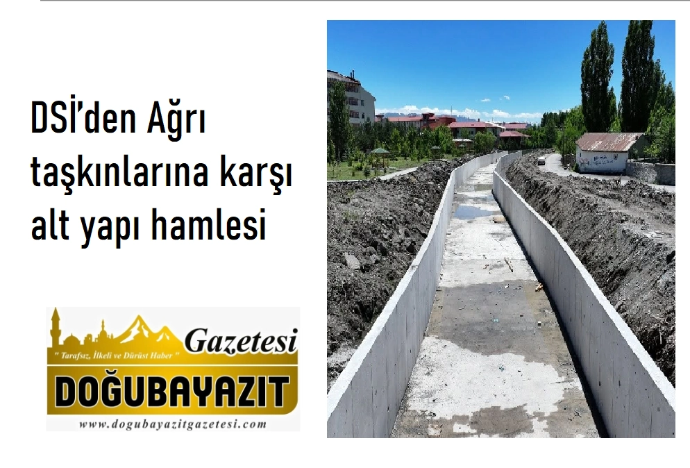 DSİ’den Ağrı taşkınlarına karşı alt yapı hamlesi