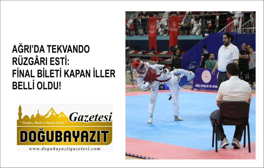 AĞRI’DA TEKVANDO RÜZGÂRI ESTİ: FİNAL BİLETİ KAPAN İLLER BELLİ OLDU
