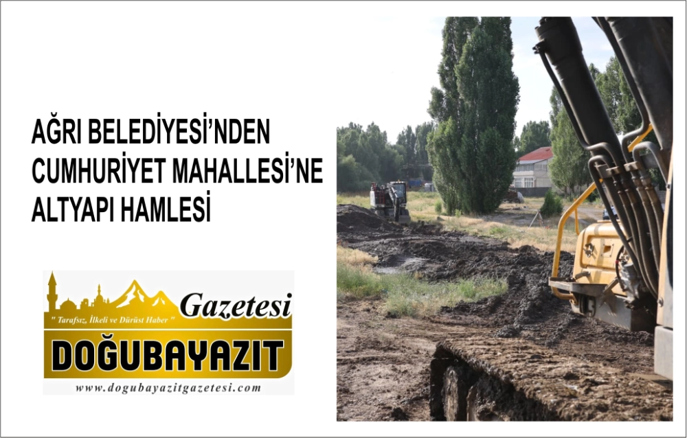 AĞRI BELEDİYESİ’NDEN CUMHURİYET MAHALLESİ’NE ALTYAPI HAMLESİ