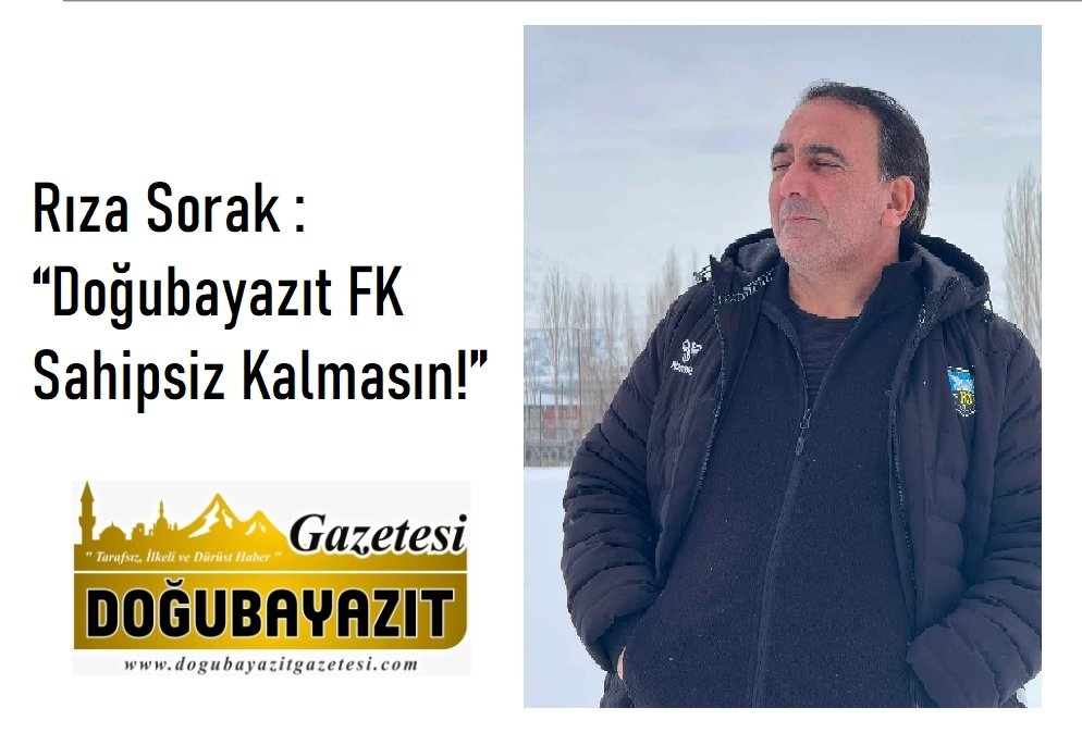 Rıza Sorak : “Doğubayazıt FK Sahipsiz Kalmasın!”
