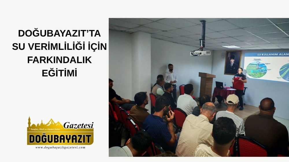 DOĞUBAYAZIT’TA SU VERİMLİLİĞİ İÇİN FARKINDALIK EĞİTİMİ