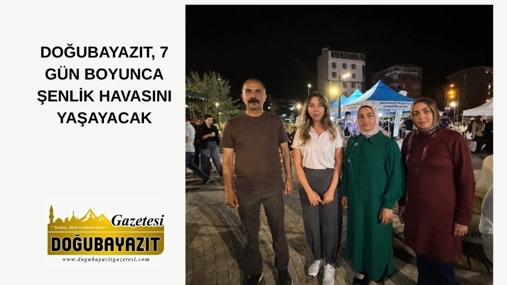 DOĞUBAYAZIT, 7 GÜN BOYUNCA ŞENLİK HAVASINI YAŞAYACAK