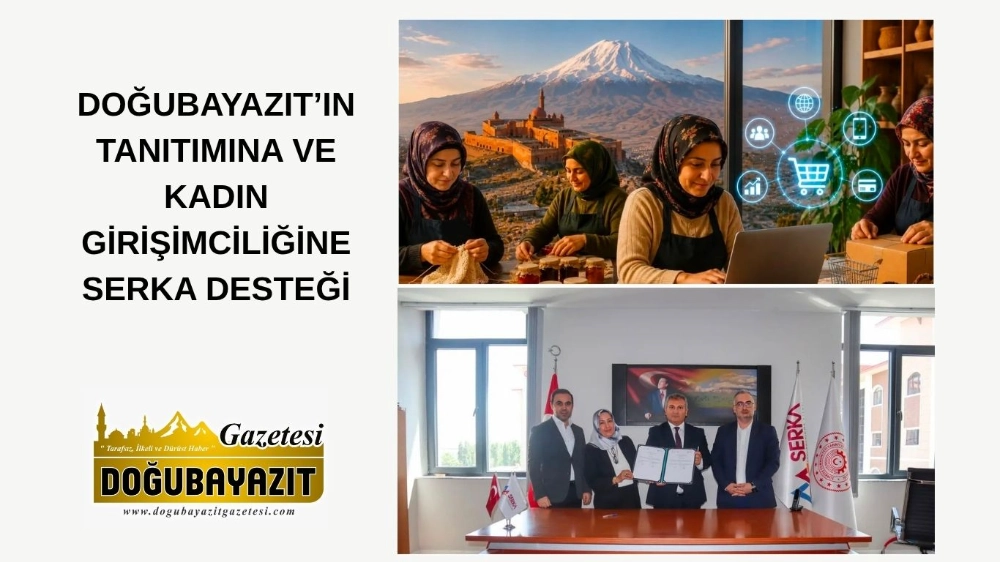 DOĞUBAYAZIT’IN TANITIMINA VE KADIN GİRİŞİMCİLİĞİNE SERKA DESTEĞİ