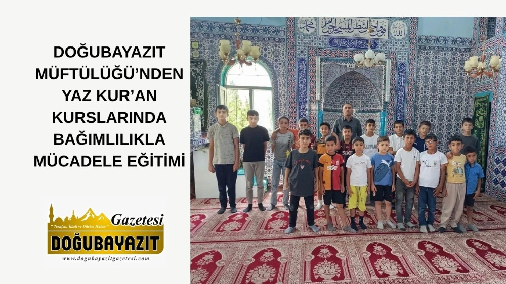 DOĞUBAYAZIT MÜFTÜLÜĞÜ’NDEN YAZ KUR’AN KURSLARINDA BAĞIMLILIKLA MÜCADELE EĞİTİMİ
