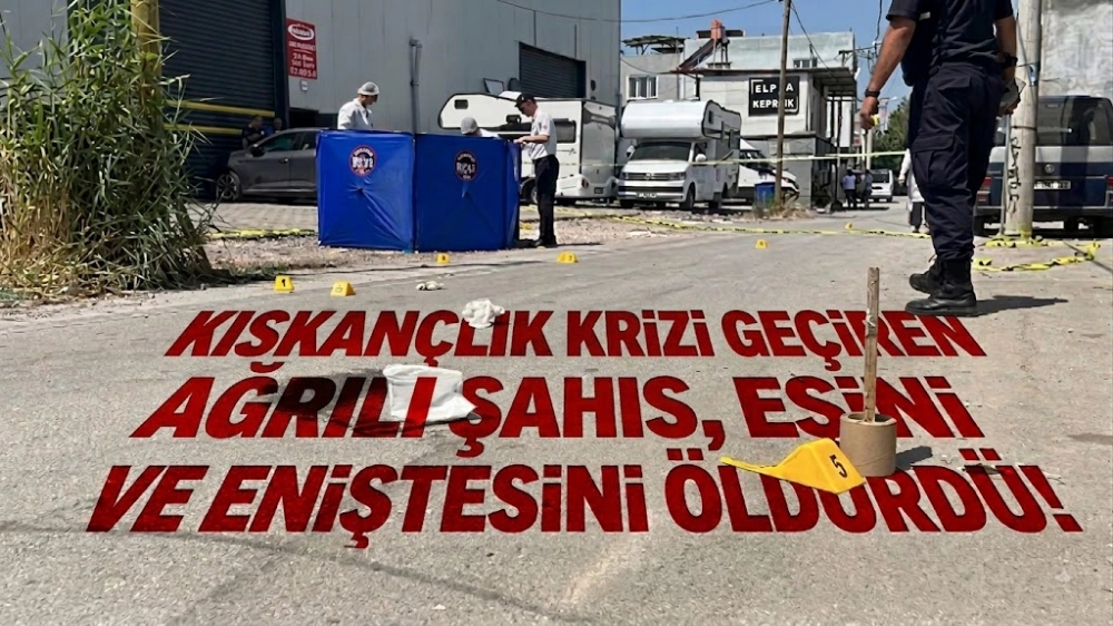 Kıskançlık Krizi Geçiren Ağrılı Şahıs, Eşini ve Eniştesini Öldürdü!